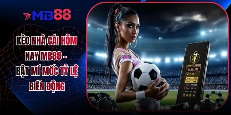 Kèo Nhà Cái Hôm Nay MB88 - Bật Mí Mốc Tỷ Lệ Biến Động - novix