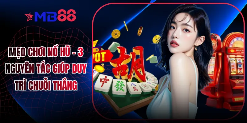 Mẹo Chơi Nổ Hũ - 3 Nguyên Tắc Giúp Duy Trì Chuỗi Thắng - novix