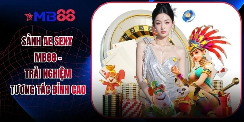 Sảnh AE Sexy MB88 - Trải Nghiệm Tương Tác Đỉnh Cao - novix