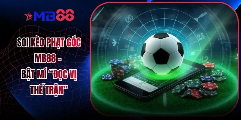 Soi Kèo Phạt Góc MB88 - Bật Mí “Đọc Vị Thế Trận” - novix