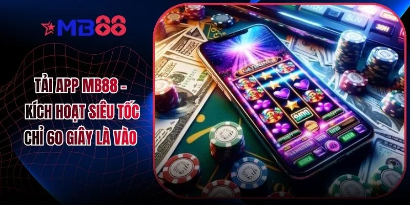 Tải App MB88 - Kích Hoạt Siêu Tốc Chỉ 60 Giây Là Vào - novix