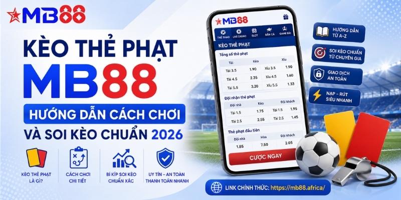 Kèo thẻ phạt mb88: Hướng dẫn cách chơi và soi kèo chuẩn 2026 - novix