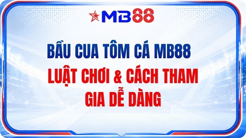 Bầu Cua Tôm Cá MB88 – Luật Chơi & Cách Tham Gia - novix
