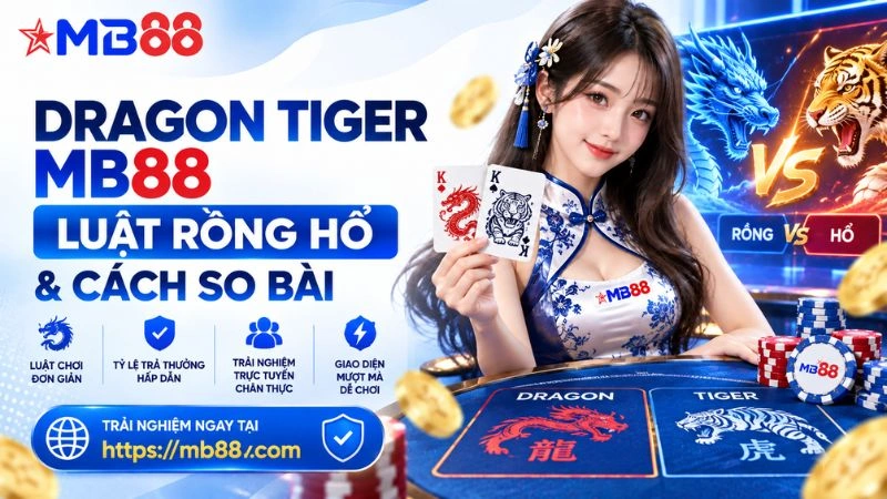 Dragon Tiger MB88 – Luật Rồng Hổ & Cách So Bài - novix