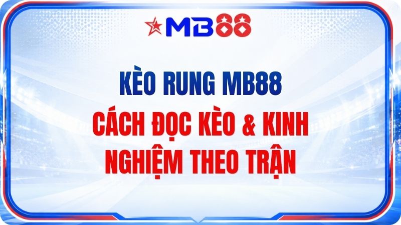 Kèo Rung MB88 – Cách Đọc Kèo & Kinh Nghiệm Theo Trận - novix