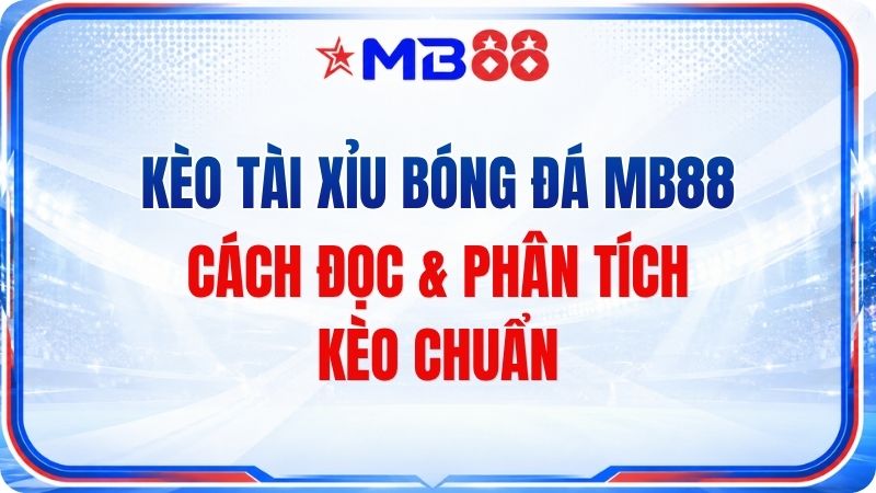 Kèo Tài Xỉu Bóng Đá MB88 – Cách Đọc & Phân Tích Kèo - novix