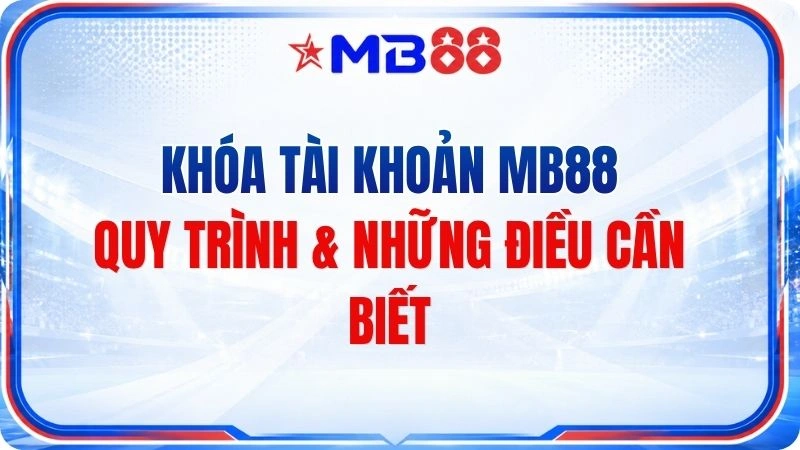 Khóa Tài Khoản MB88 – Hướng Dẫn Quy Trình Và Kiểm Soát Tài Khoản - novix
