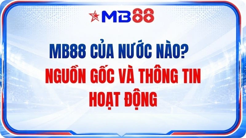 MB88 Của Nước Nào? Thông Tin Nguồn Gốc Thương Hiệu - novix